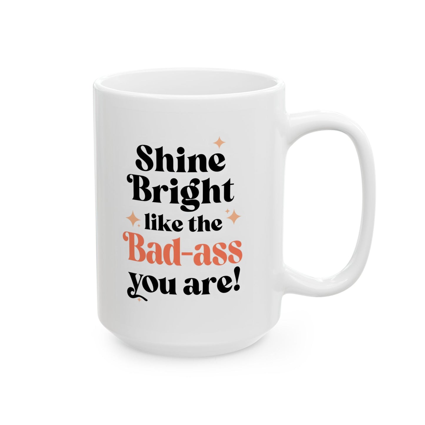 Inspirational "Shine Bright Like the Badass You Are!" Ceramic Mug, Motivational Gift, Coffee Cup, Tea lover