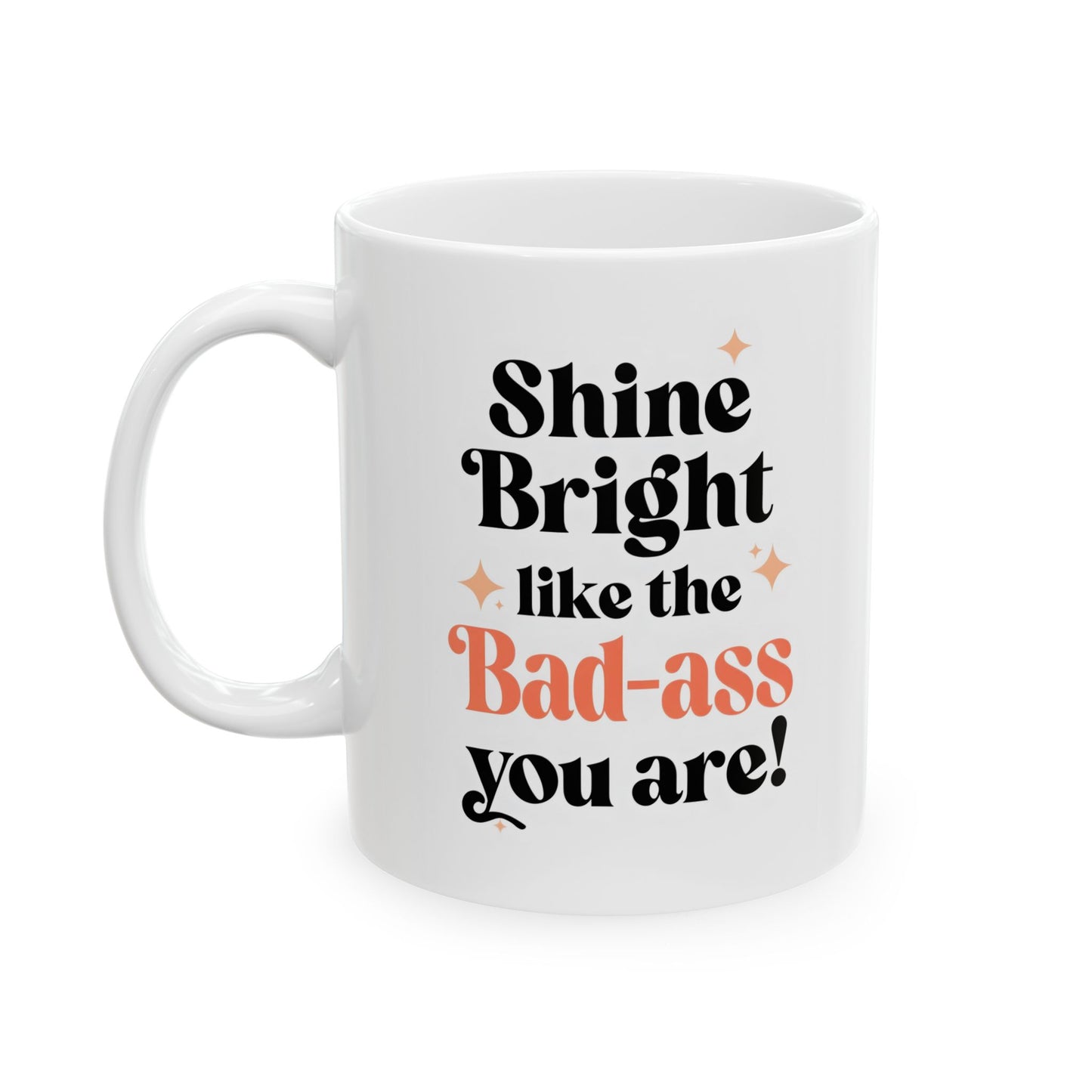 Inspirational "Shine Bright Like the Badass You Are!" Ceramic Mug,  Motivational Gift, Coffee Cup, Tea lover
