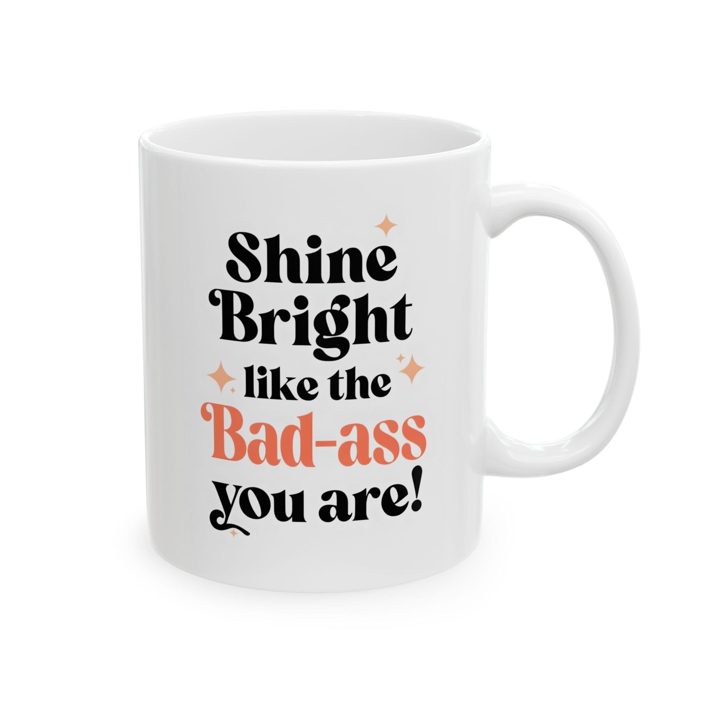 Inspirational "Shine Bright Like the Badass You Are!" Ceramic Mug,  Motivational Gift, Coffee Cup, Tea lover