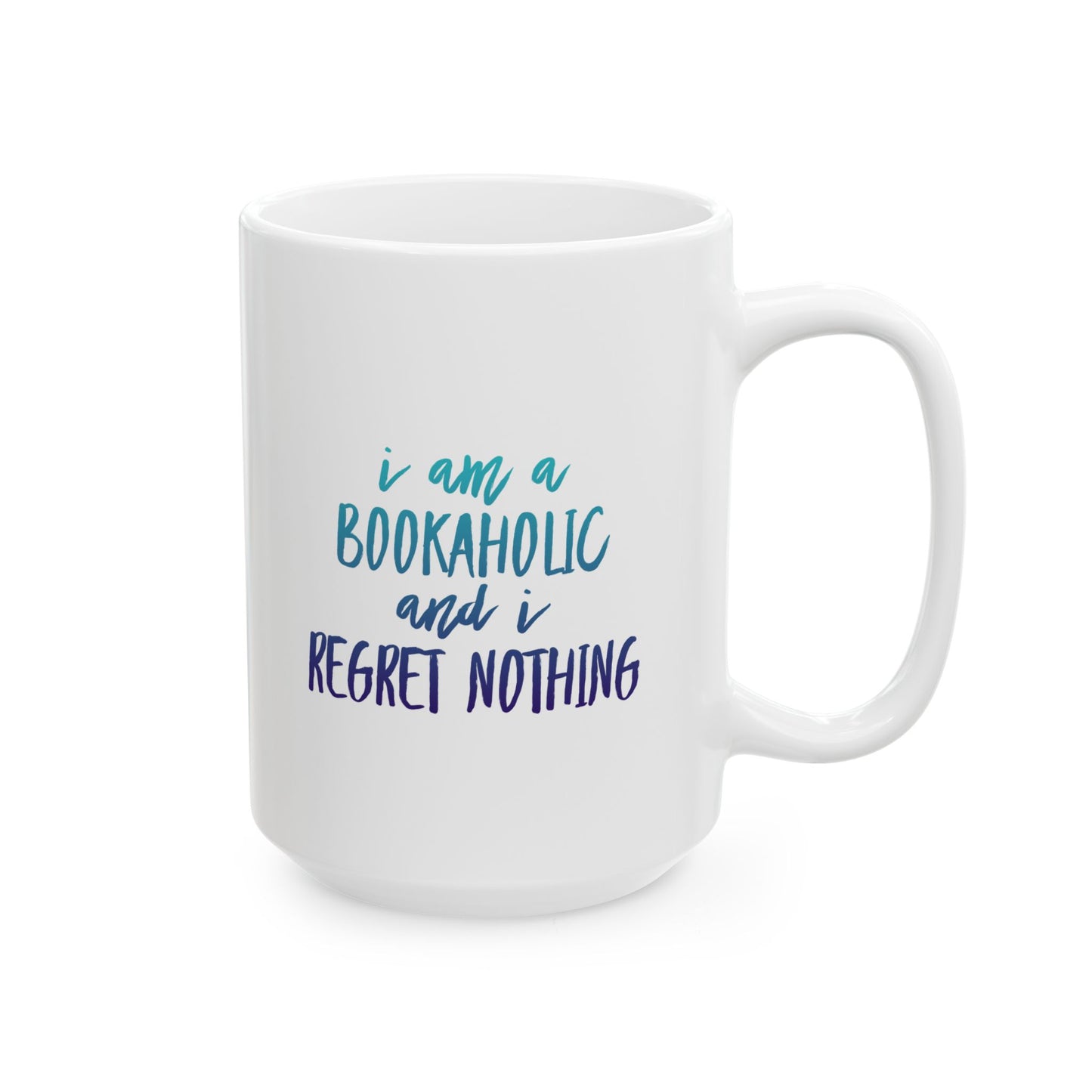 Bookaholic Mug – I Am a Bookaholic and I Regret Nothing