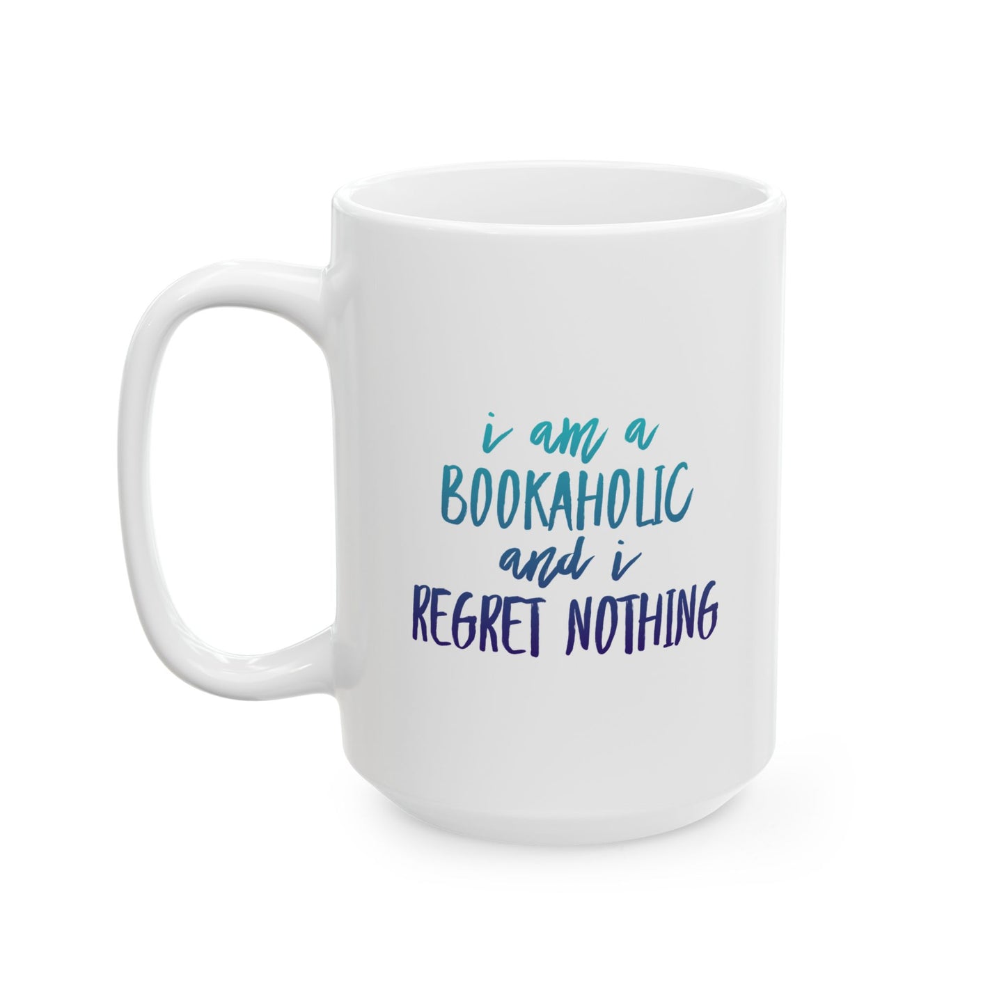 Bookaholic Mug – I Am a Bookaholic and I Regret Nothing